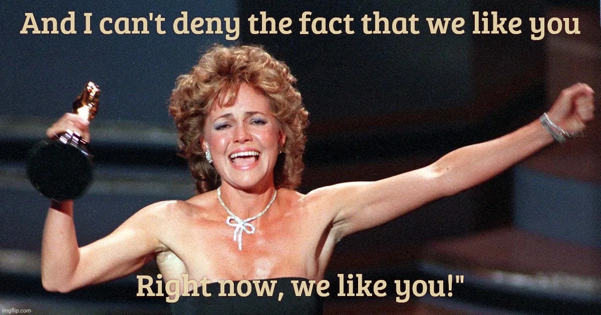 To you know who, you big huggable lug,,, | And I can't deny the fact that we like you; Right now, we like you!" | made w/ Imgflip meme maker