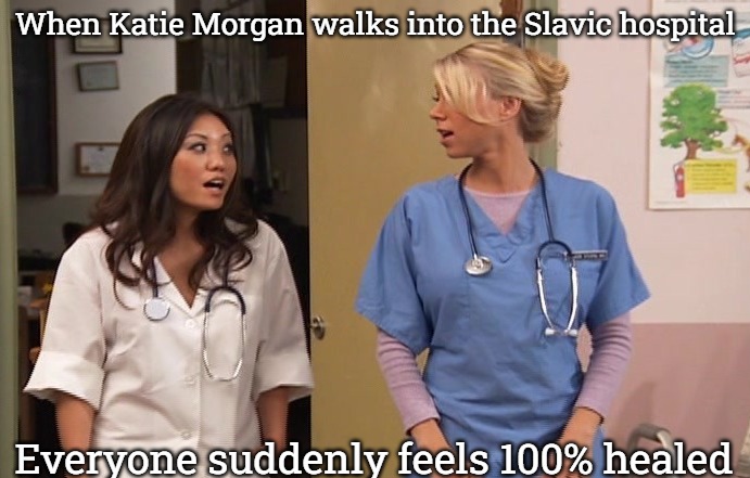 Slavic Hospital | When Katie Morgan walks into the Slavic hospital; Everyone suddenly feels 100% healed | image tagged in slavic hospital | made w/ Imgflip meme maker