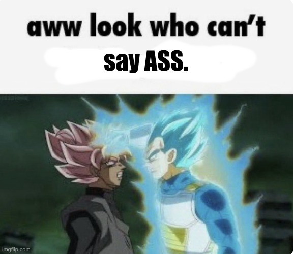 aww look who can't | say ASS. | image tagged in aww look who can't | made w/ Imgflip meme maker
