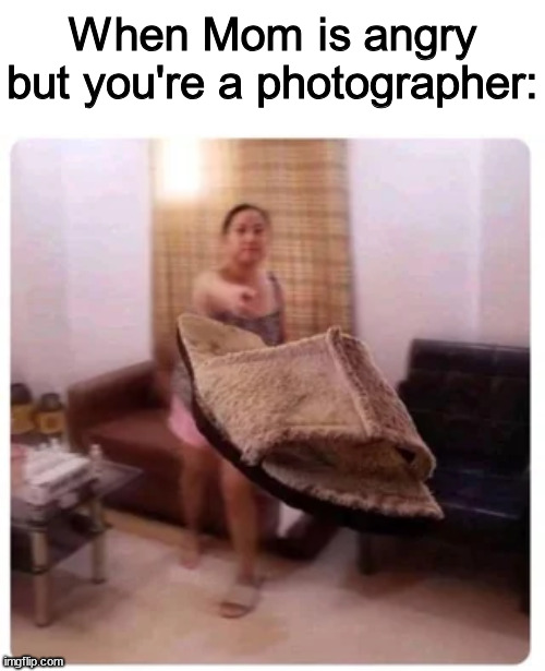 Amazing how someone could catch a photo of that sandal going faster than the speed of light. | When Mom is angry but you're a photographer: | image tagged in mexican,flip flops,sandals | made w/ Imgflip meme maker
