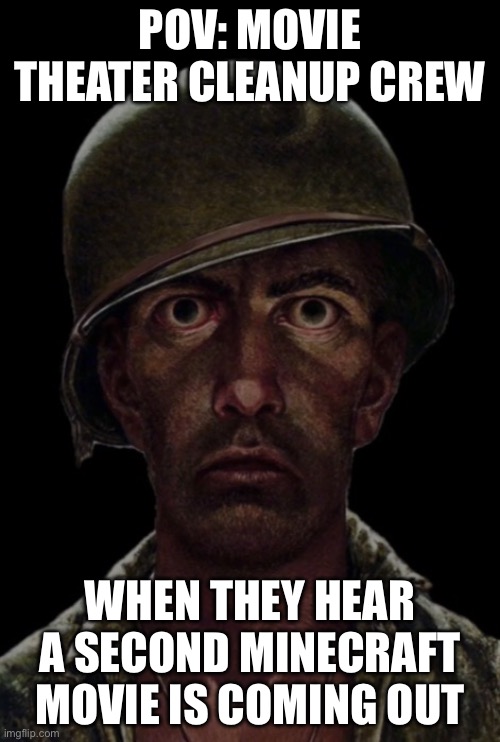 Pray for then y’all ? ? | POV: MOVIE THEATER CLEANUP CREW; WHEN THEY HEAR A SECOND MINECRAFT MOVIE IS COMING OUT | image tagged in shellshock,minecraft | made w/ Imgflip meme maker
