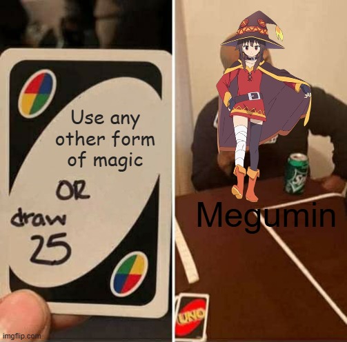 A random meme | Use any other form of magic; Megumin | image tagged in memes,uno draw 25 cards,konosuba | made w/ Imgflip meme maker