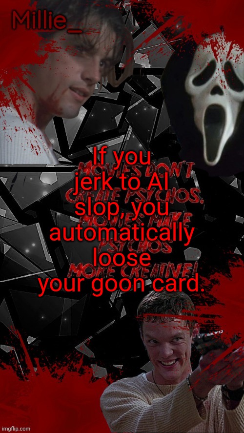 Millie's Scream announcement template for October | If you jerk to AI slop, you automatically loose your goon card. | image tagged in millie's scream announcement template for october | made w/ Imgflip meme maker
