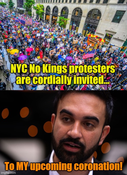 It's only authoritarianism when Conservatives do it!! | NYC No Kings protesters are cordially invited... To MY upcoming coronation! | image tagged in zohran mamdani | made w/ Imgflip meme maker