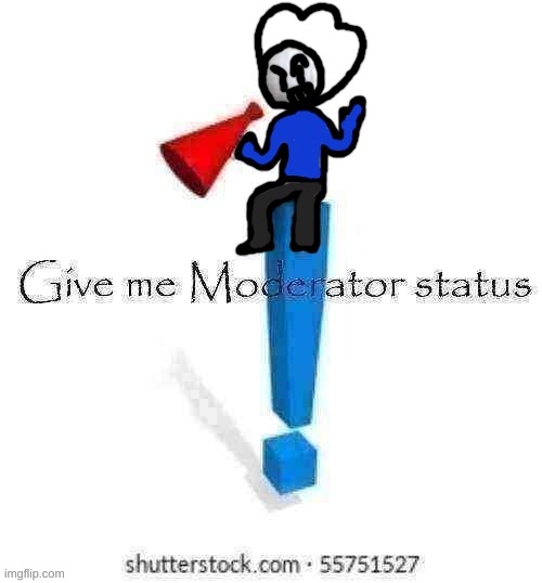Give HolyRefrigemator moderator status | image tagged in give holyrefrigemator moderator status | made w/ Imgflip meme maker