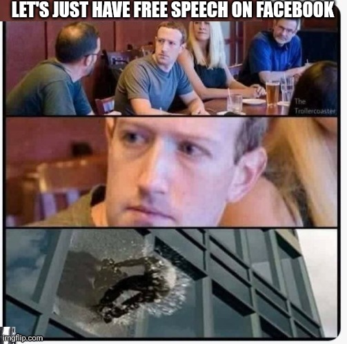 Mark Zuckerberg gets good advice | LET'S JUST HAVE FREE SPEECH ON FACEBOOK | image tagged in mark zuckerberg gets told something he doesn't want to hear,free speech | made w/ Imgflip meme maker