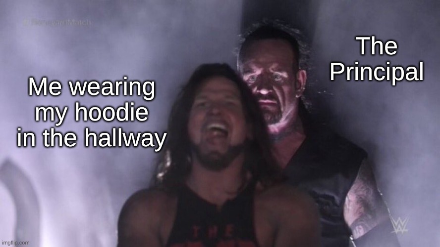 A skool meme. | The Principal; Me wearing my hoodie in the hallway | image tagged in aj styles undertaker | made w/ Imgflip meme maker