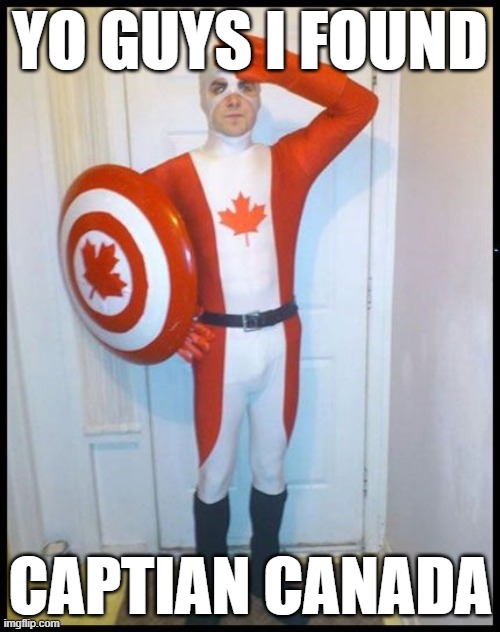 Canada Man | YO GUYS I FOUND; CAPTIAN CANADA | image tagged in canada man | made w/ Imgflip meme maker