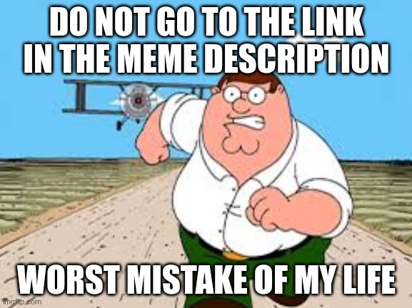 do NOT search up "..." BIGGEST MISTAKE OF MY LIFE | DO NOT GO TO THE LINK IN THE MEME DESCRIPTION WORST MISTAKE OF MY LIFE | image tagged in do not search up biggest mistake of my life | made w/ Imgflip meme maker