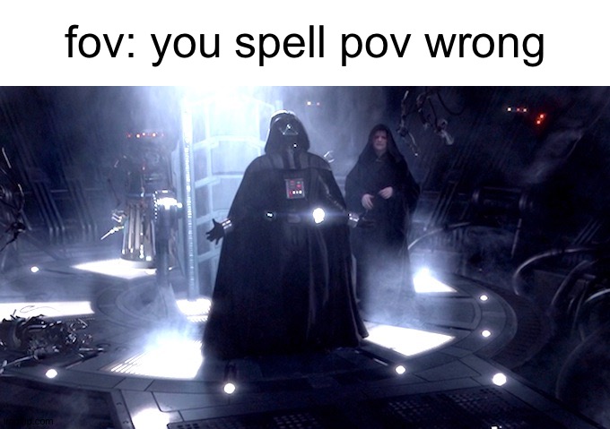 I'm bored of normal memes | fov: you spell pov wrong | image tagged in darth vader no,memes,unfunny,pov | made w/ Imgflip meme maker