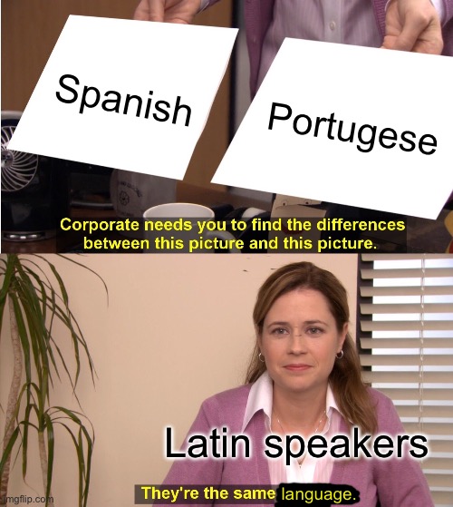Any Latin speakers in the chat? | Spanish; Portugese; Latin speakers; language. | image tagged in memes,they're the same picture,latin,language,linguistics,funny | made w/ Imgflip meme maker