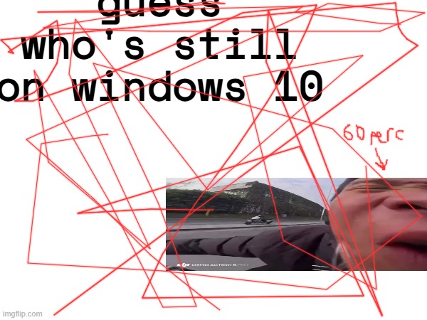 guess who's still on windows 10 | made w/ Imgflip meme maker