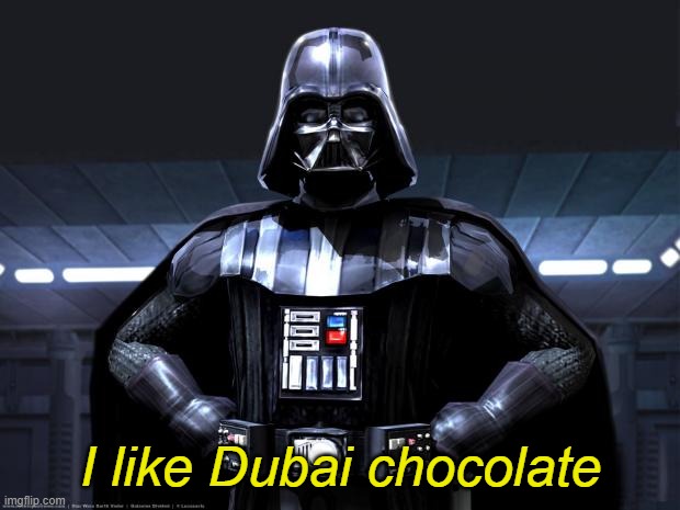 Darth Vader | I like Dubai chocolate | image tagged in darth vader | made w/ Imgflip meme maker