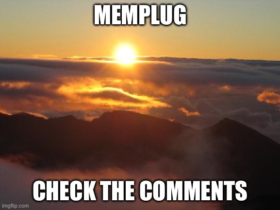 good morning | MEMPLUG; CHECK THE COMMENTS | image tagged in good morning | made w/ Imgflip meme maker