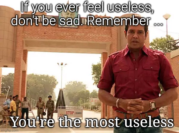 Crime Patrol Meme | If you ever feel useless, don't be sad. Remember ... You're the most useless | image tagged in crime patrol meme | made w/ Imgflip meme maker
