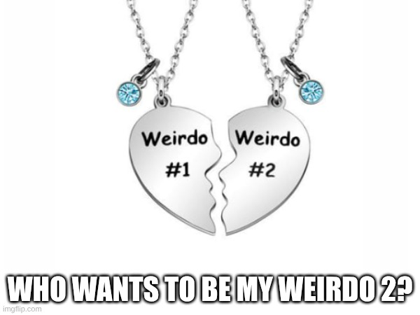 WHO WANTS TO BE MY WEIRDO 2? | made w/ Imgflip meme maker