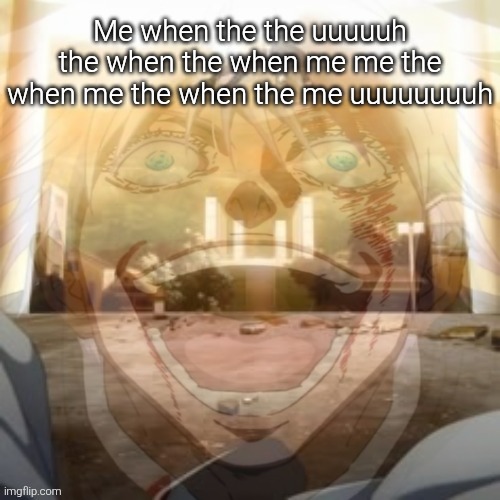 Mf on drugs fr v2 | Me when the the uuuuuh the when the when me me the when me the when the me uuuuuuuuh | image tagged in mf on drugs fr v2 | made w/ Imgflip meme maker