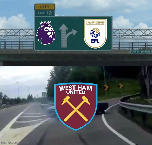 West Ham - Brentford 0-2. enough said. | image tagged in memes,left exit 12 off ramp,west ham,premier league,championship,sports | made w/ Imgflip meme maker