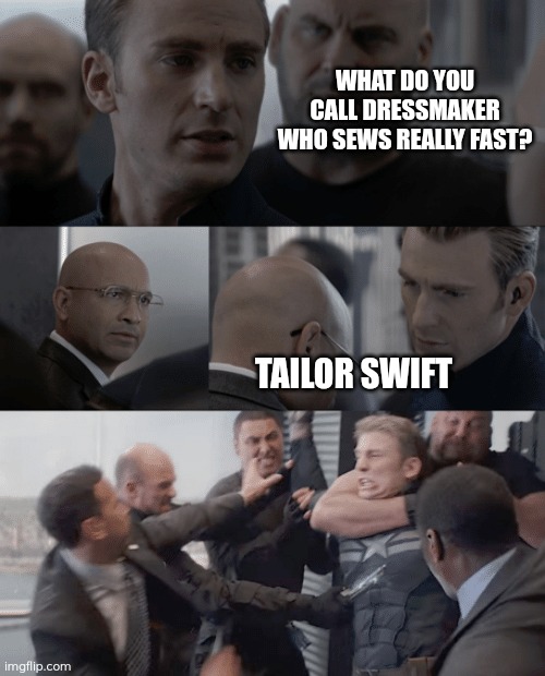 Swift | WHAT DO YOU CALL DRESSMAKER WHO SEWS REALLY FAST? TAILOR SWIFT | image tagged in captain america elevator,dad jokes,taylor swift,memes | made w/ Imgflip meme maker