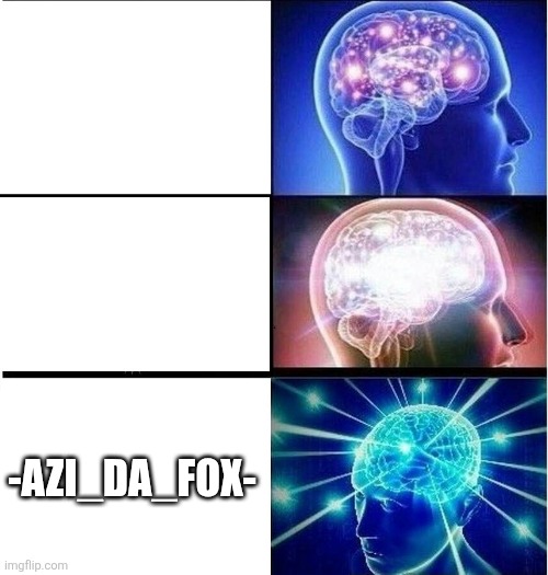 Expanding brain 3 panels | -AZI_DA_FOX- | image tagged in expanding brain 3 panels | made w/ Imgflip meme maker