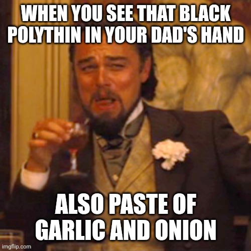 Laughing Leo Meme | WHEN YOU SEE THAT BLACK POLYTHIN IN YOUR DAD'S HAND; ALSO PASTE OF GARLIC AND ONION | image tagged in memes,laughing leo | made w/ Imgflip meme maker