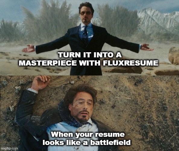 Tony Stark Before and After | TURN IT INTO A MASTERPIECE WITH FLUXRESUME; When your resume looks like a battlefield | image tagged in tony stark before and after | made w/ Imgflip meme maker