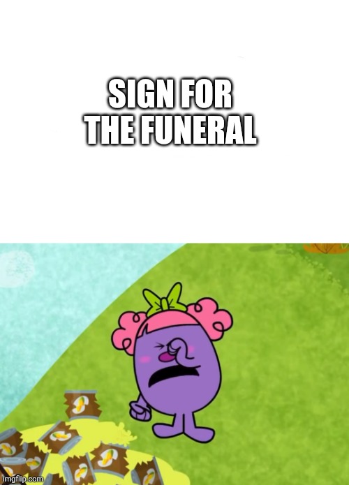 Rtcfimp 10 | SIGN FOR THE FUNERAL | image tagged in rtcfimp 10 | made w/ Imgflip meme maker