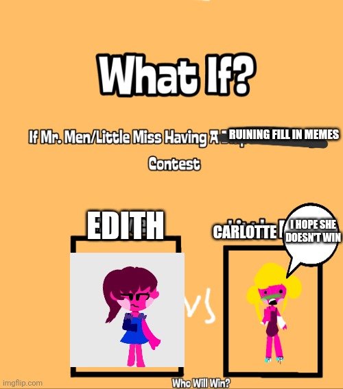 Who'll win? | RUINING FILL IN MEMES; EDITH; CARLOTTE; I HOPE SHE DOESN'T WIN | image tagged in contest,oc,art,what if,oh wow are you actually reading these tags | made w/ Imgflip meme maker