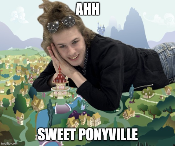 Ahh Sweet Ponyville | AHH; SWEET PONYVILLE | image tagged in liam keel giant in ponyville october 20th 2025,mlp fim,mlp meme,my little pony,liam keel,king of my little pony | made w/ Imgflip meme maker