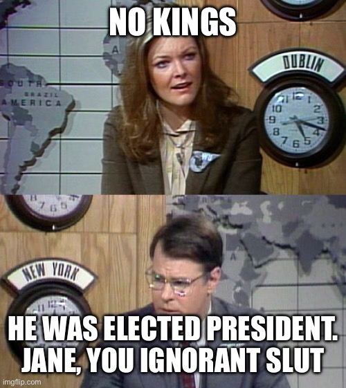 SNL's PointCounterPoint template | NO KINGS HE WAS ELECTED PRESIDENT. JANE, YOU IGNORANT SLUT | image tagged in snl's pointcounterpoint template | made w/ Imgflip meme maker