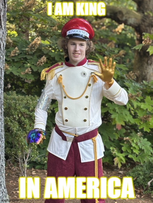I Am King In America | I AM KING; IN AMERICA | image tagged in liam keel goddard park bellevue wa august 22nd 2025,king of my little pony,liam keel,funny,politics,political meme | made w/ Imgflip meme maker