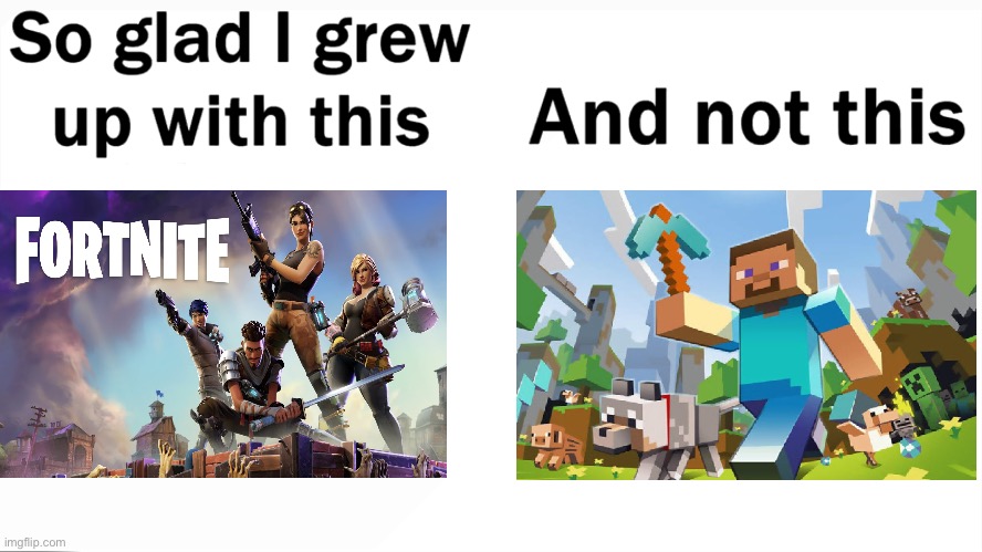 Minecraft is Overrated Garbage Fortnite is Goated | image tagged in so glad i grew up with this,funny,memes,minecraft,fortnite,minecraft sucks | made w/ Imgflip meme maker