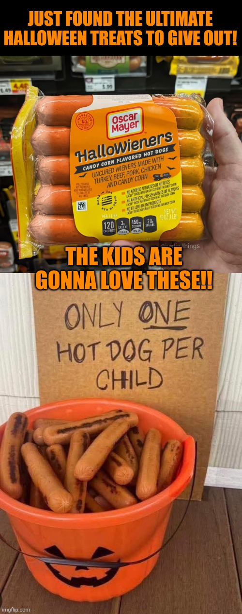 Hot Dog Halloween | JUST FOUND THE ULTIMATE HALLOWEEN TREATS TO GIVE OUT! THE KIDS ARE GONNA LOVE THESE!! | image tagged in hot dogs,halloween,treats,trick or treat,halloween is coming | made w/ Imgflip meme maker