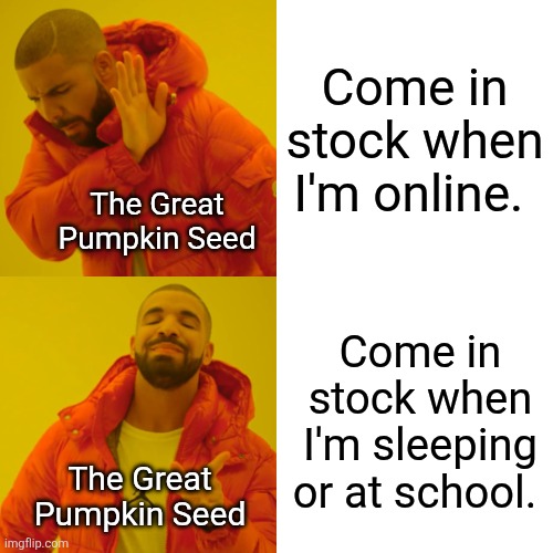Jandel, just say you want us to spend Robux for it. | Come in stock when I'm online. The Great Pumpkin Seed; Come in stock when I'm sleeping or at school. The Great Pumpkin Seed | image tagged in memes,drake hotline bling,grow a garden,gag,roblox,roblox meme | made w/ Imgflip meme maker