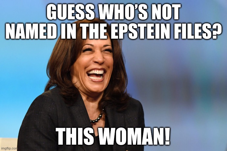 Kamala not in the files | GUESS WHO’S NOT NAMED IN THE EPSTEIN FILES? THIS WOMAN! | image tagged in kamala harris laughing | made w/ Imgflip meme maker