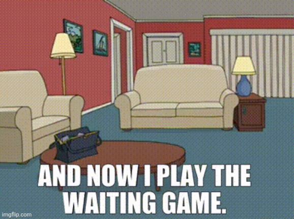 image tagged in and now i play the waiting game | made w/ Imgflip meme maker