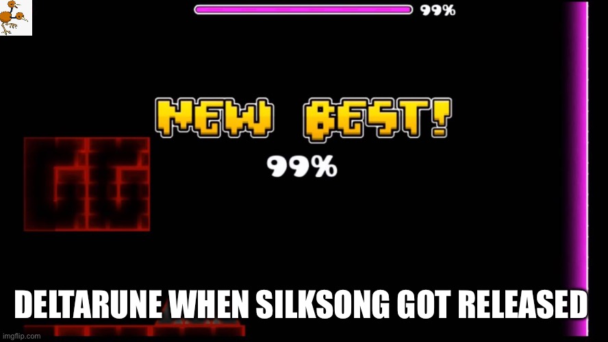Silksong was to powerful | DELTARUNE WHEN SILKSONG GOT RELEASED | image tagged in geometry dash fail 99 | made w/ Imgflip meme maker