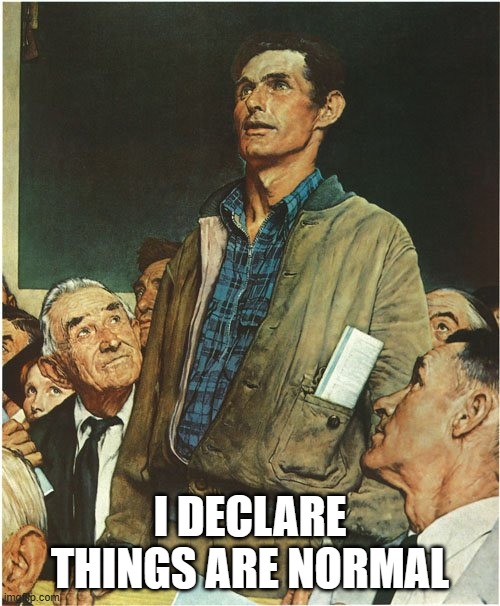 Things are Normal | I DECLARE THINGS ARE NORMAL | image tagged in speech normal rockwell | made w/ Imgflip meme maker