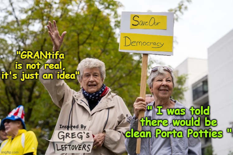 Sponsored by Metamusil & Depends | "GRANtifa is not real, it's just an idea"; " I was told there would be clean Porta Potties " | image tagged in grantifa meme | made w/ Imgflip meme maker