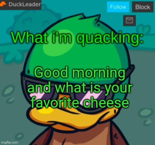 DuckLeader Announcement v.3 | Good morning and what is your favorite cheese | image tagged in duckleader announcement v 3 | made w/ Imgflip meme maker