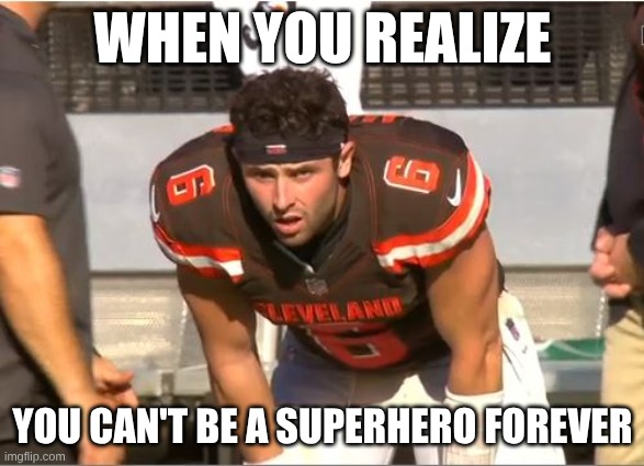 The MVP Convo maybe more complicated now | WHEN YOU REALIZE; YOU CAN'T BE A SUPERHERO FOREVER | image tagged in baker mayfield stunned | made w/ Imgflip meme maker