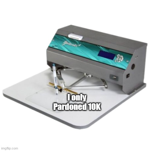 I only Pardoned 10K | made w/ Imgflip meme maker