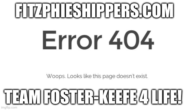 Mhuhahahahahaahaha | FITZPHIESHIPPERS.COM; TEAM FOSTER-KEEFE 4 LIFE! | image tagged in error 404 | made w/ Imgflip meme maker