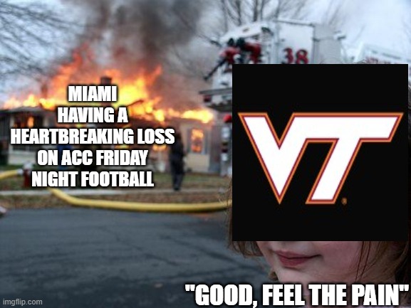 Disaster Girl Meme | MIAMI HAVING A HEARTBREAKING LOSS ON ACC FRIDAY NIGHT FOOTBALL; "GOOD, FEEL THE PAIN" | image tagged in memes,disaster girl | made w/ Imgflip meme maker