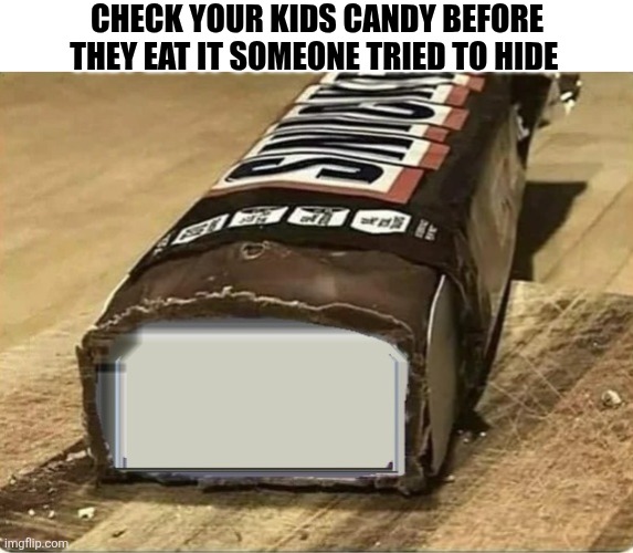 Check Your Kids Candy | CHECK YOUR KIDS CANDY BEFORE THEY EAT IT SOMEONE TRIED TO HIDE | image tagged in chrisjoines1 | made w/ Imgflip meme maker