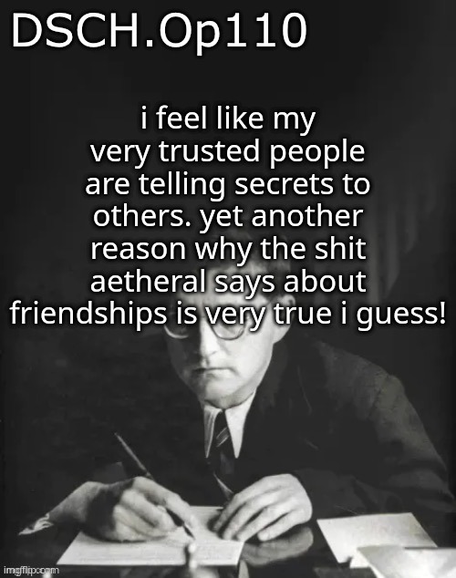 and for me to tell my insecurities and feelings they have to be REALLY special btw | i feel like my very trusted people are telling secrets to others. yet another reason why the shit aetheral says about friendships is very true i guess! | image tagged in dsch op110 temp | made w/ Imgflip meme maker