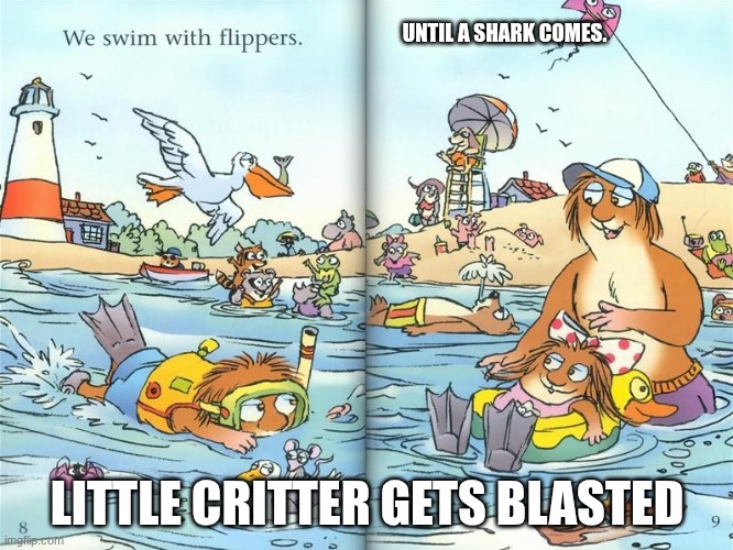 Little Critter Gets Blasted | UNTIL A SHARK COMES. LITTLE CRITTER GETS BLASTED | image tagged in little critter,shark,jaws | made w/ Imgflip meme maker