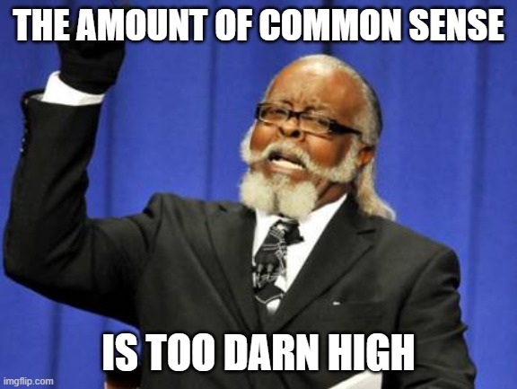 Too Damn High Meme | THE AMOUNT OF COMMON SENSE IS TOO DARN HIGH | image tagged in memes,too damn high | made w/ Imgflip meme maker