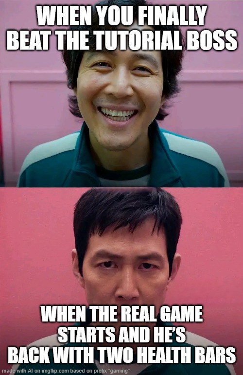 Squid Game | WHEN YOU FINALLY BEAT THE TUTORIAL BOSS; WHEN THE REAL GAME STARTS AND HE’S BACK WITH TWO HEALTH BARS | image tagged in squid game | made w/ Imgflip meme maker