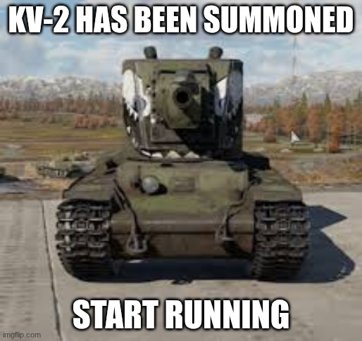 Oh no, a Soviet-Era KV-2 has been summoned! What will you do? | KV-2 HAS BEEN SUMMONED; START RUNNING | image tagged in kv-2,tank,funny,im in danger,nobody reads these what's the point | made w/ Imgflip meme maker